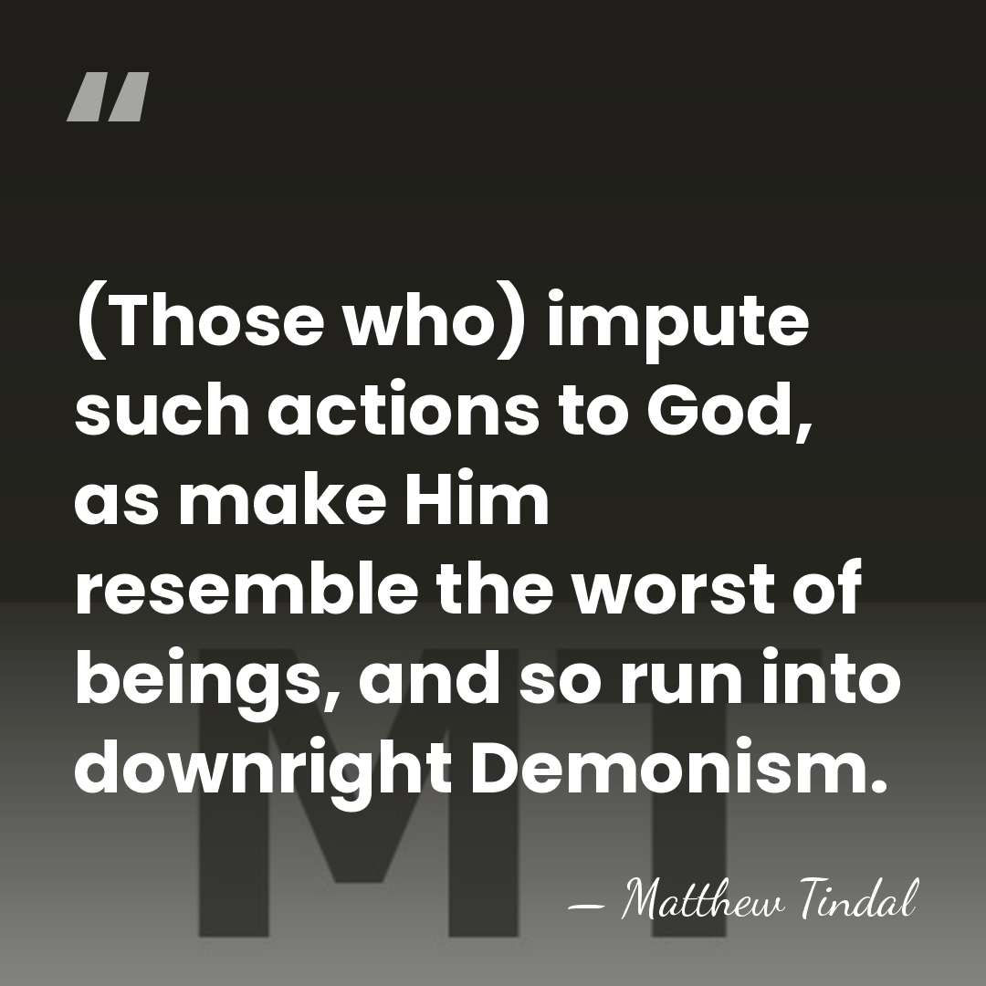 (Those who) impute such actions to God, as make Him resemble the&hellip; - Matthew Tindal