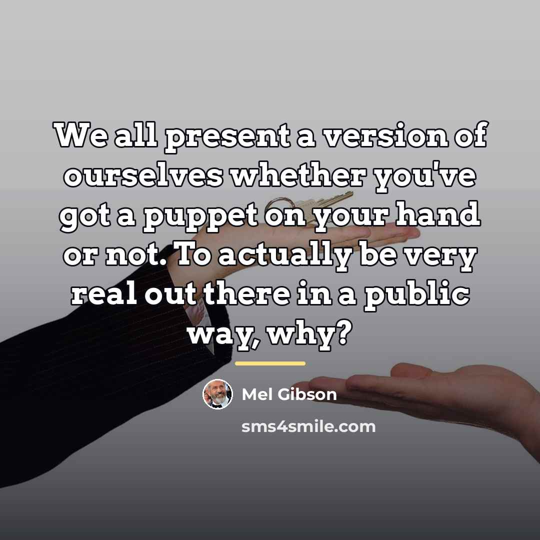 “We all present a version of ourselves whether you've got…” quote by Mel Gibson