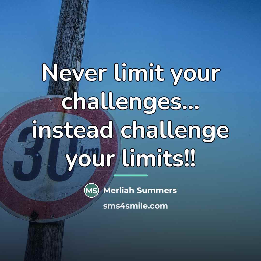 “Never limit your challenges... instead challenge your limits!!…” quote by Merliah Summers