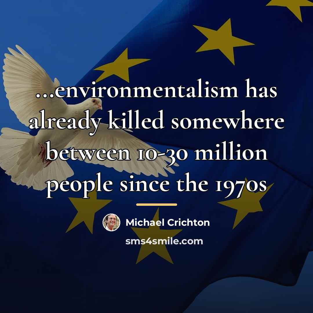 “...environmentalism has already killed somewhere between 10-30 million people since…” quote by Michael Crichton