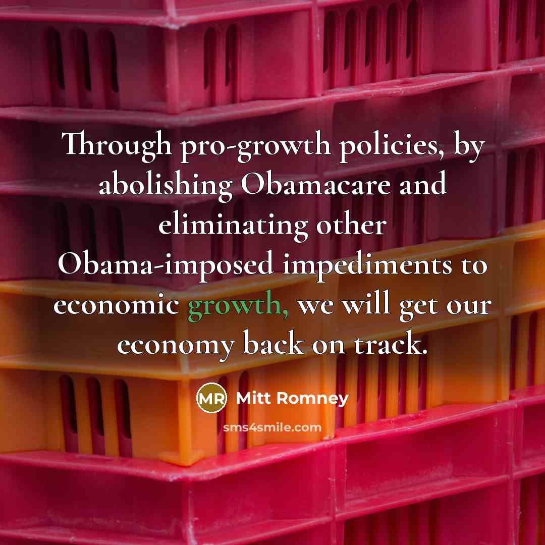 “Through pro-growth policies, by abolishing Obamacare and eliminating other Obama-imposed…” quote by Mitt Romney