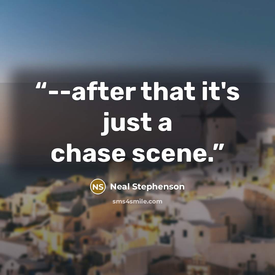 “--after that it's just a chase scene.” quote by Neal Stephenson