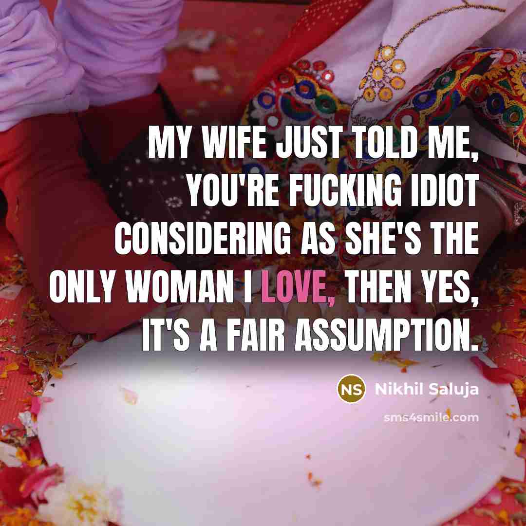 “My wife just told me, You're fucking idiot considering as…” quote by Nikhil Saluja