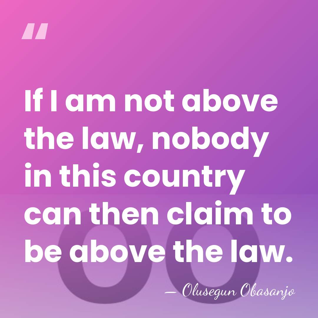 If I am not above the law, nobody in this country can&hellip; - Olusegun Obasanjo
