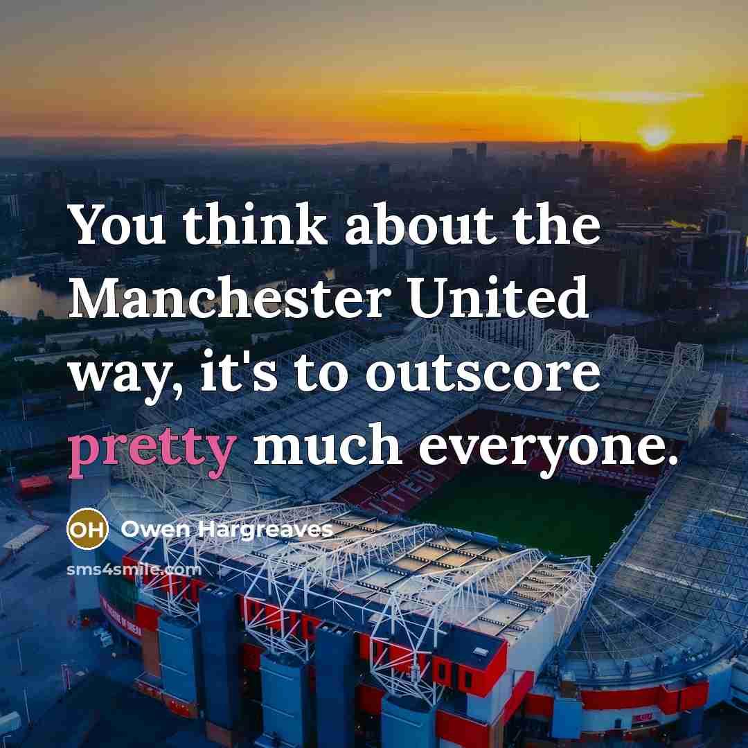 “You think about the Manchester United way, it's to outscore…” quote by Owen Hargreaves