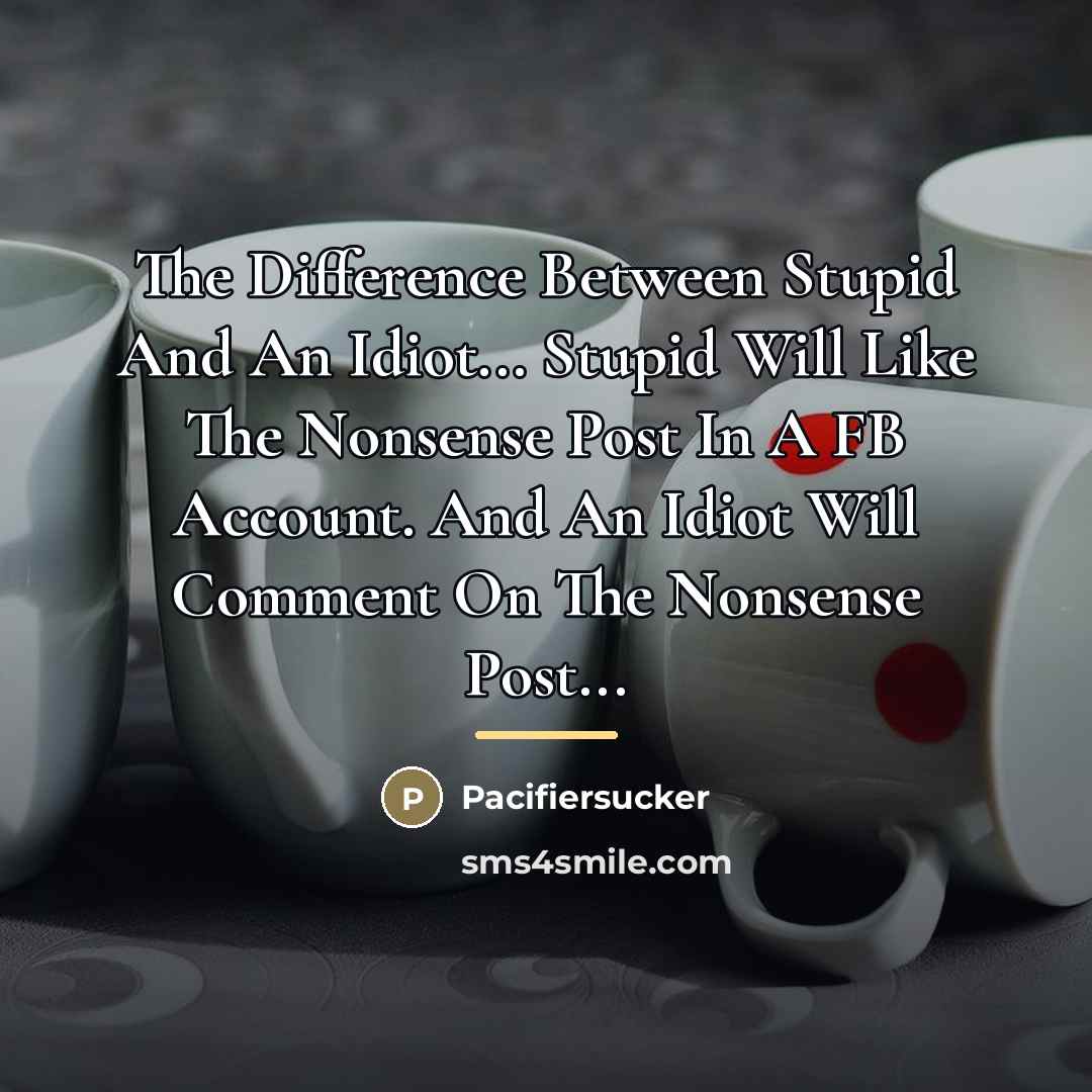 “The Difference Between Stupid And An Idiot... Stupid Will Like…” quote by Pacifiersucker