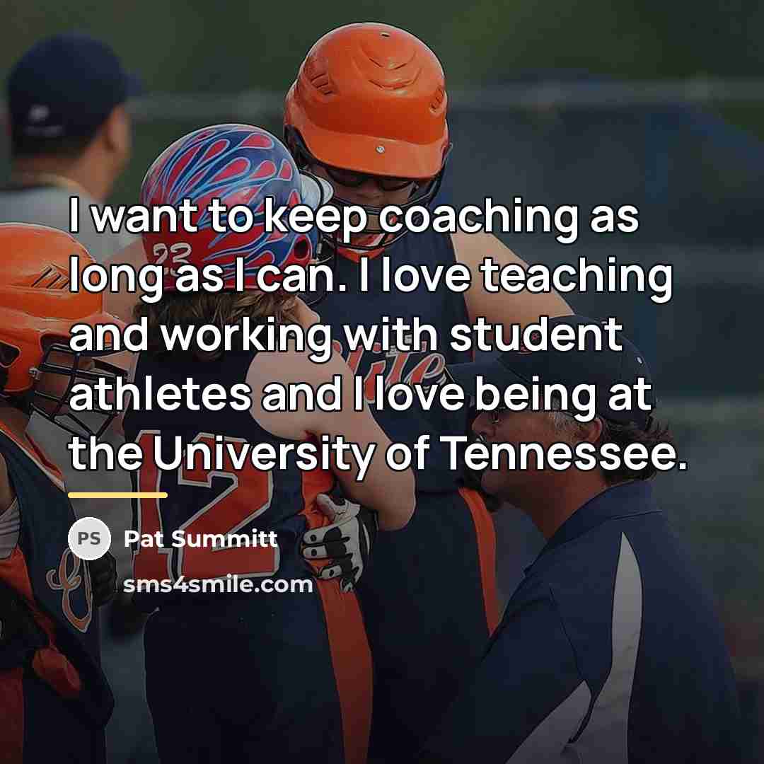 “I want to keep coaching as long as I can.…” quote by Pat Summitt