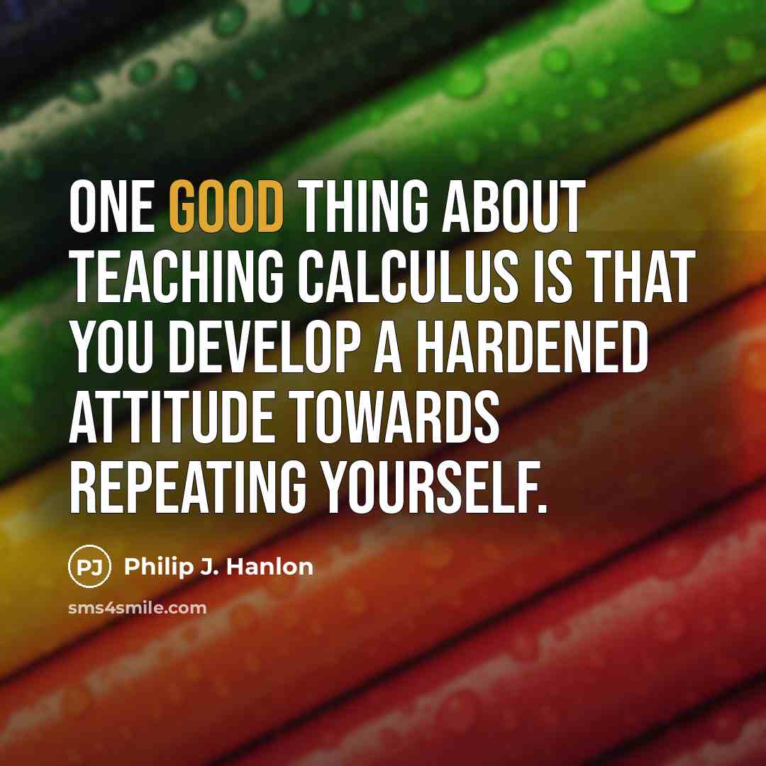 “One good thing about teaching calculus is that you develop…” quote by Philip J. Hanlon