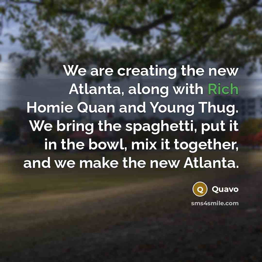 “We are creating the new Atlanta, along with Rich Homie…” quote by Quavo