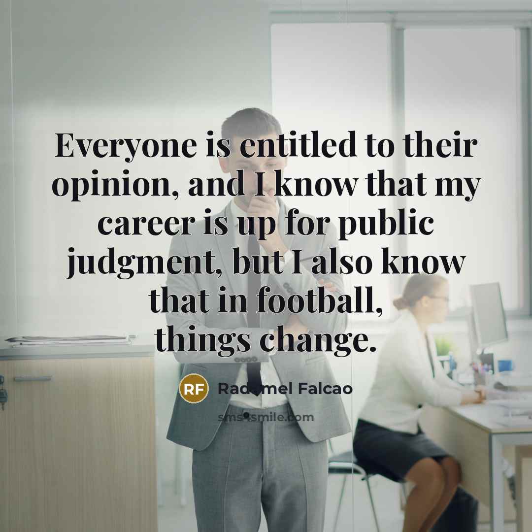 “Everyone is entitled to their opinion, and I know that…” quote by Radamel Falcao