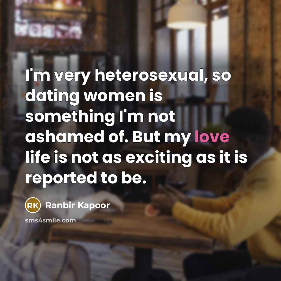 “I'm very heterosexual, so dating women is something I'm not…” quote by Ranbir Kapoor