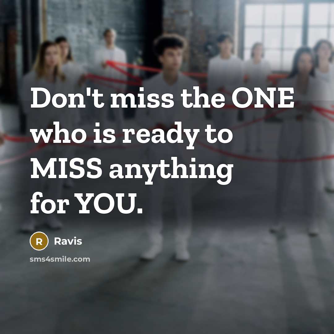“Don't miss the ONE who is ready to MISS anything for YOU.” quote by Ravis