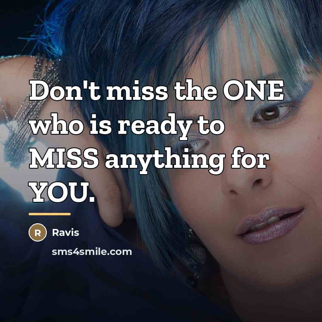 “Don't miss the ONE who is ready to MISS anything…” quote by Ravis