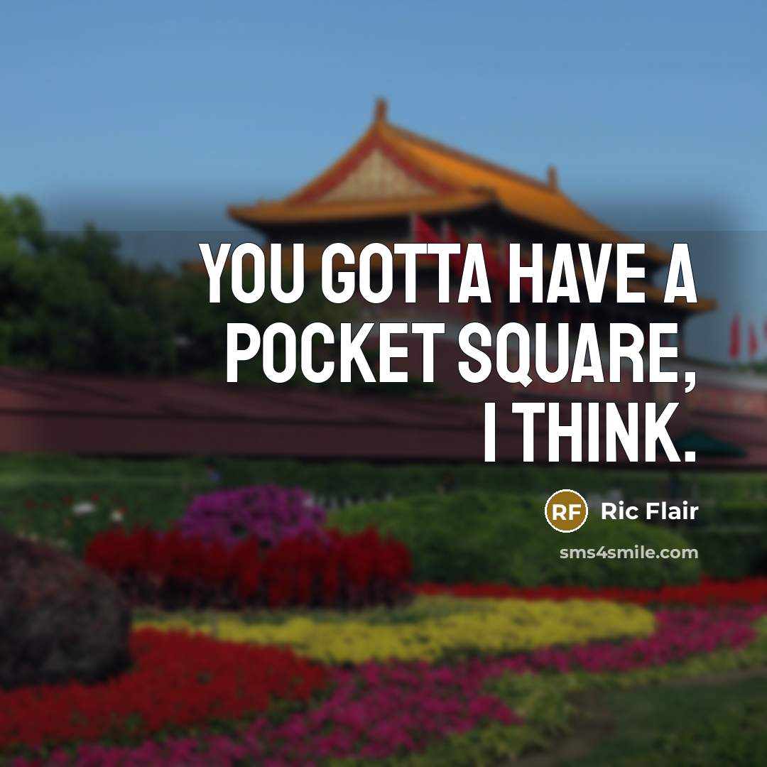 “You gotta have a pocket square, I think.…” quote by Ric Flair