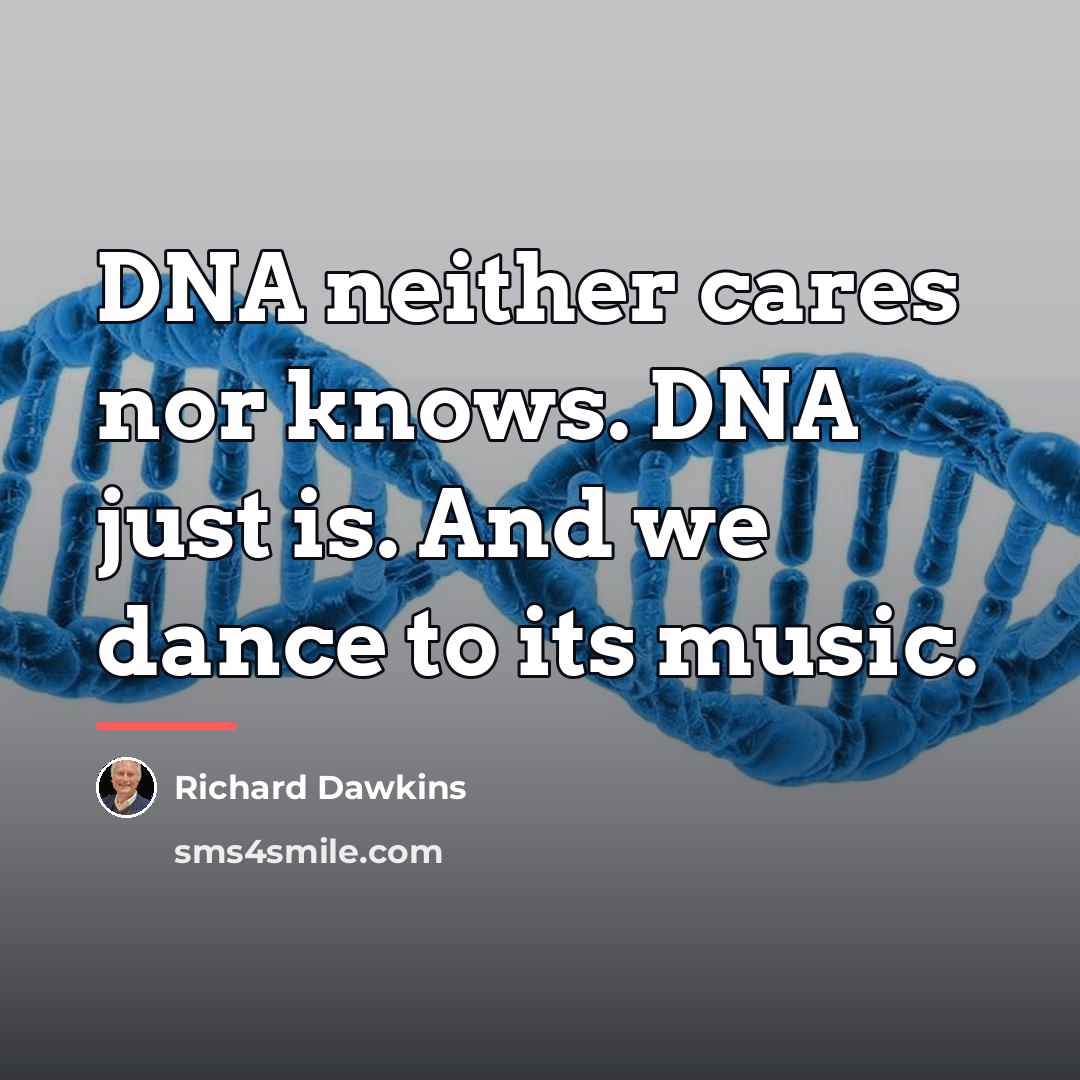 “DNA neither cares nor knows. DNA just is. And we…” quote by Richard Dawkins