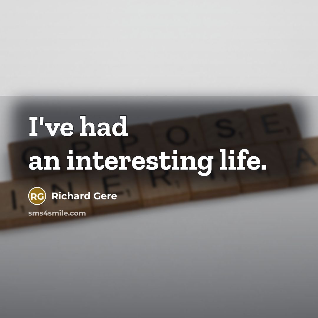 “I've had an interesting life.…” quote by Richard Gere