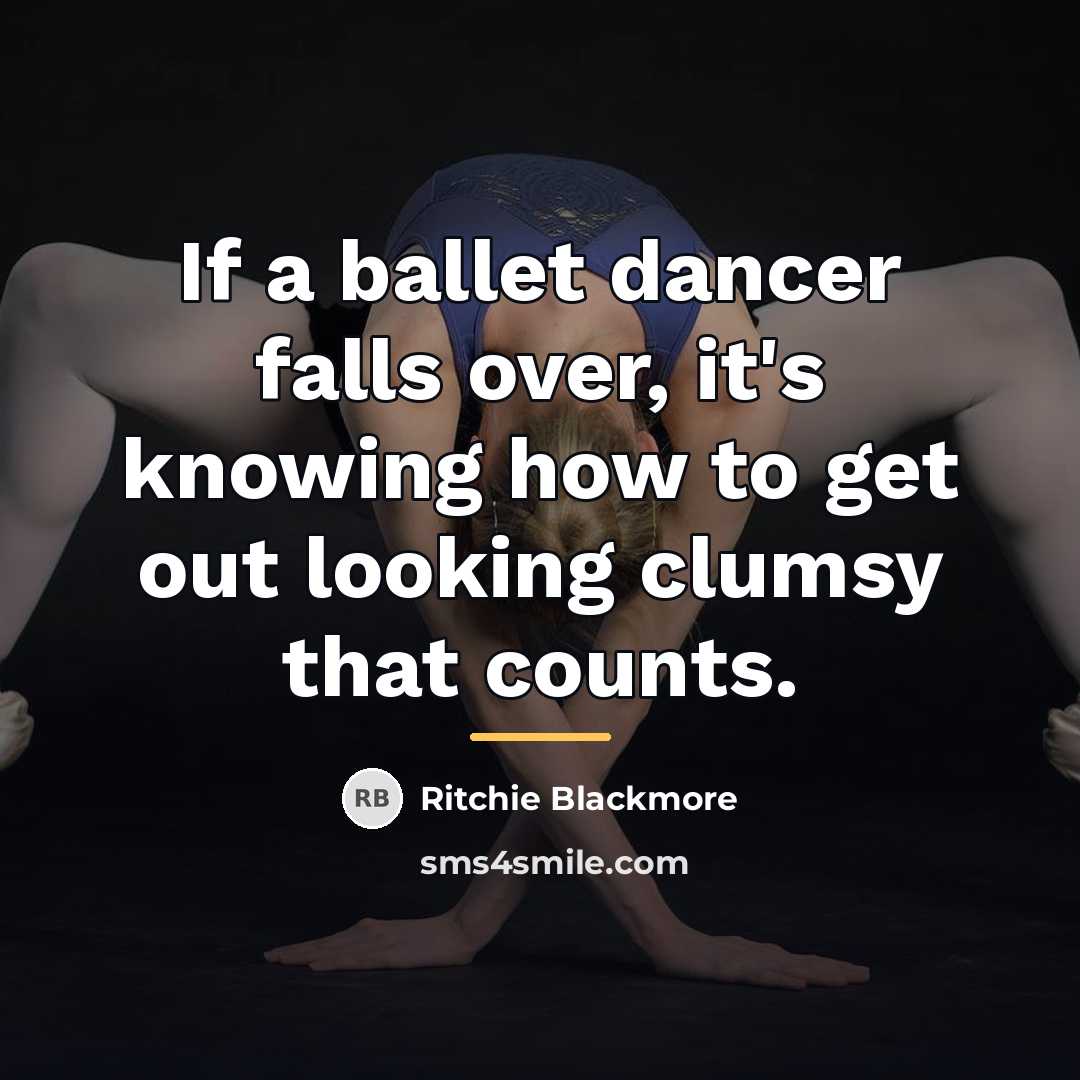“If a ballet dancer falls over, it's knowing how to…” quote by Ritchie Blackmore