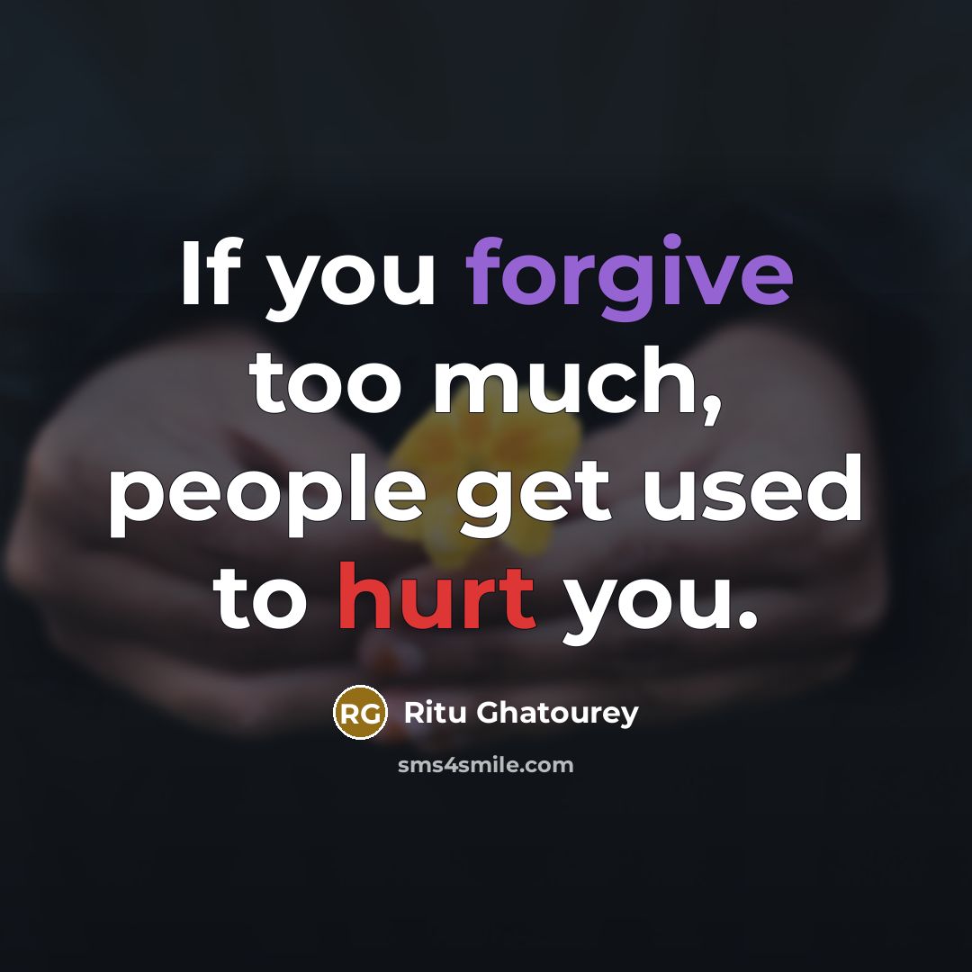 “If you forgive too much, people get used to hurt you.” quote by Ritu Ghatourey