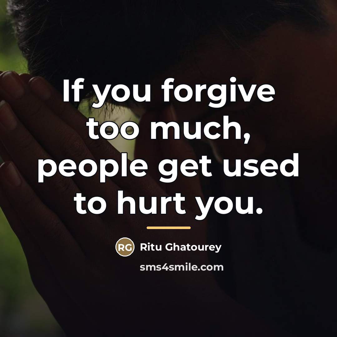 “If you forgive too much, people get used to hurt…” quote by Ritu Ghatourey