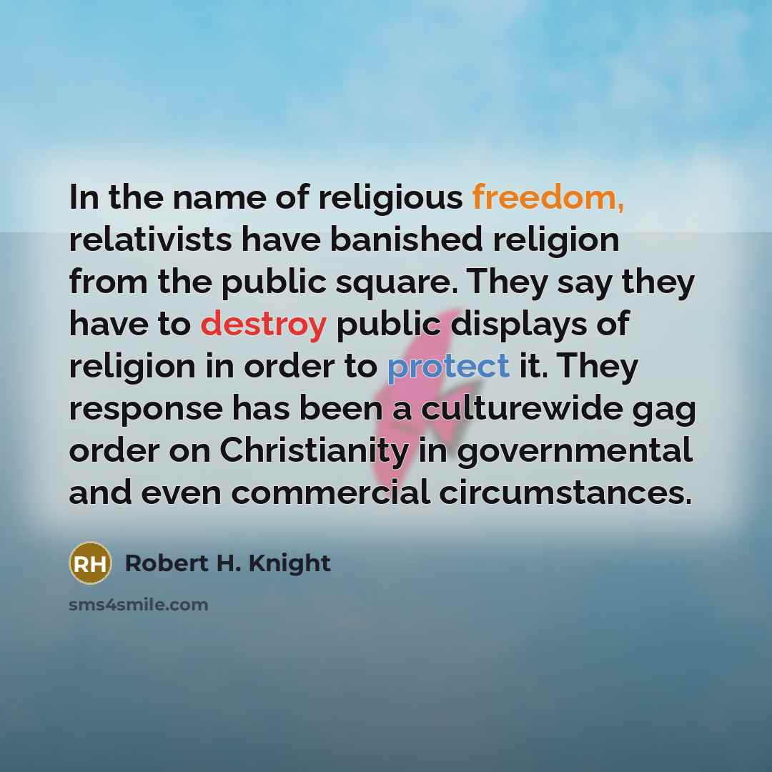 “In the name of religious freedom, relativists have banished religion…” quote by Robert H. Knight