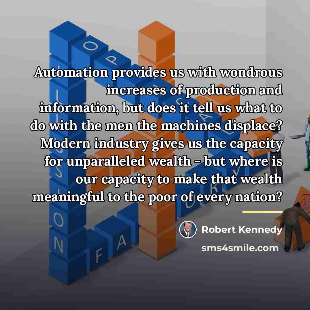 “Automation provides us with wondrous increases of production and information,…” quote by Robert Kennedy