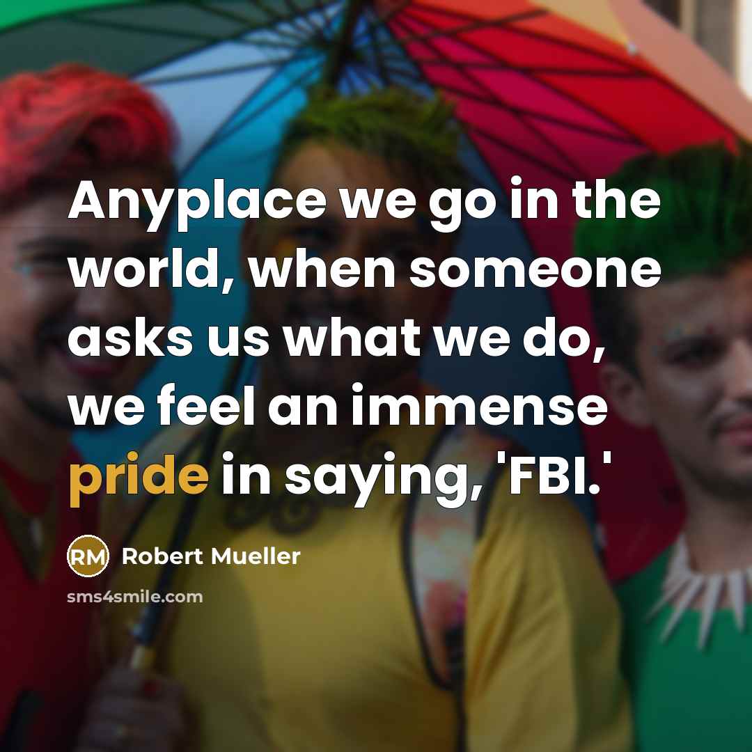 “Anyplace we go in the world, when someone asks us…” quote by Robert Mueller