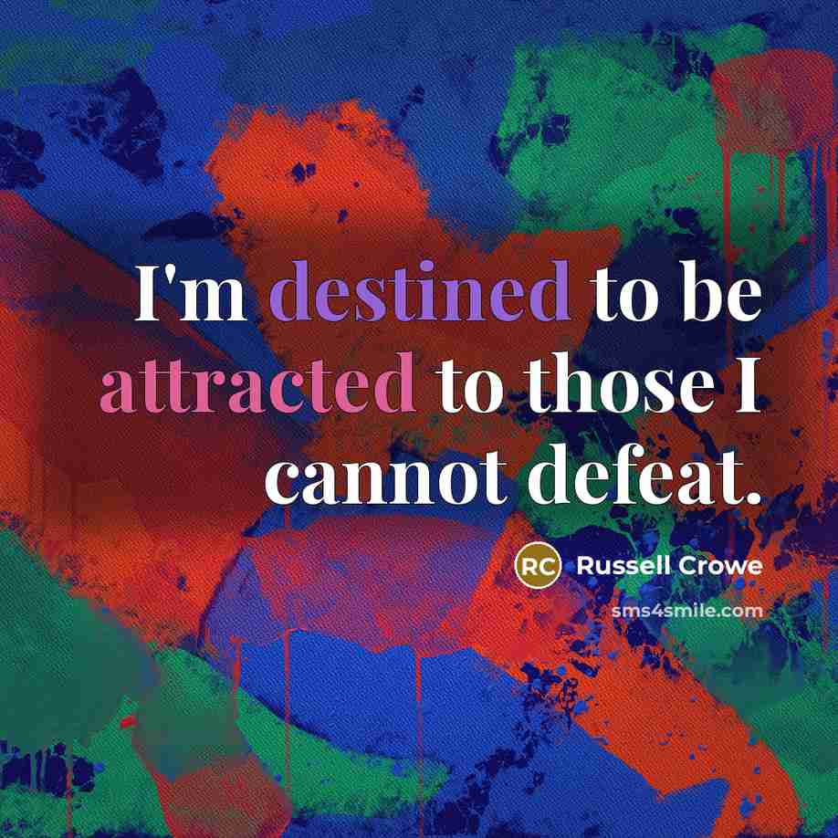 “I'm destined to be attracted to those I cannot defeat.” quote by Russell Crowe