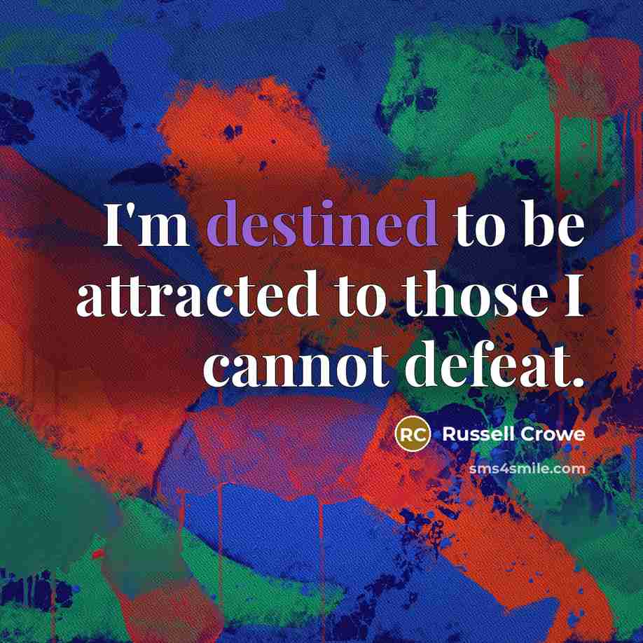 “I'm destined to be attracted to those I cannot defeat.…” quote by Russell Crowe