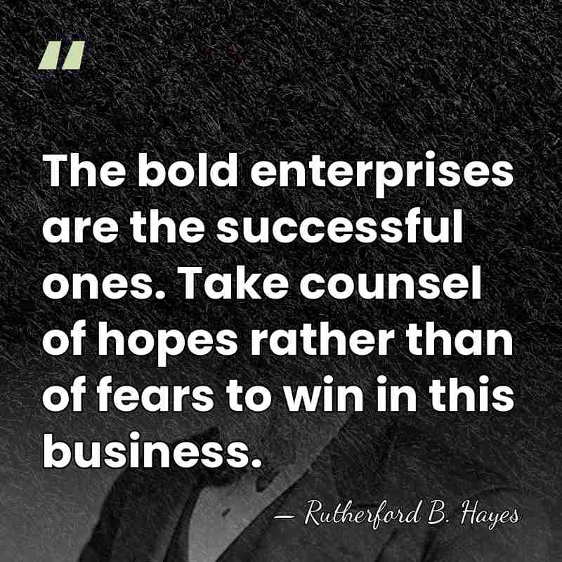 The bold enterprises are the successful ones. Take counsel of hopes rather&hellip; - Rutherford B. Hayes