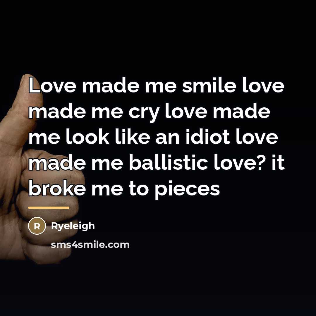 “Love made me smile love made me cry love made…” quote by Ryeleigh