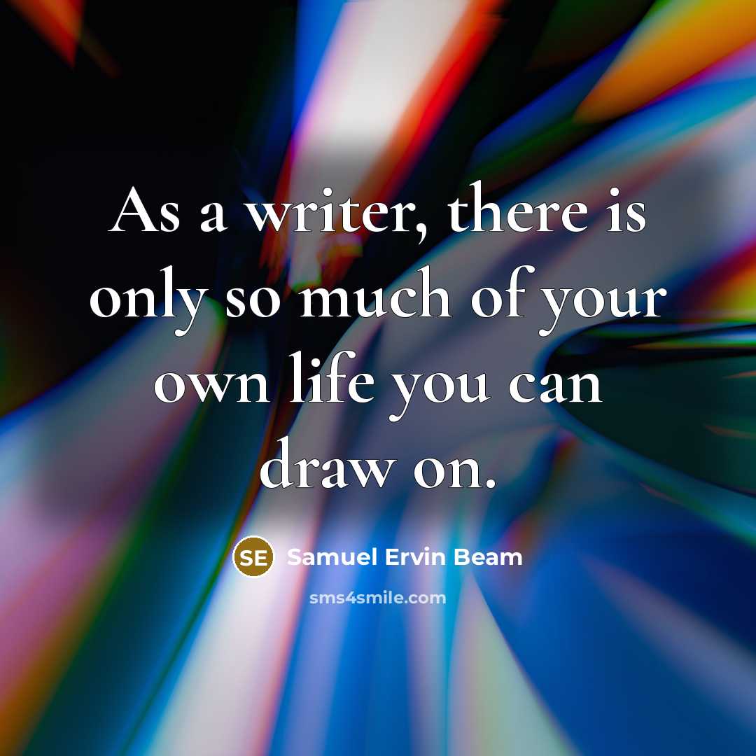 “As a writer, there is only so much of your…” quote by Samuel Ervin Beam