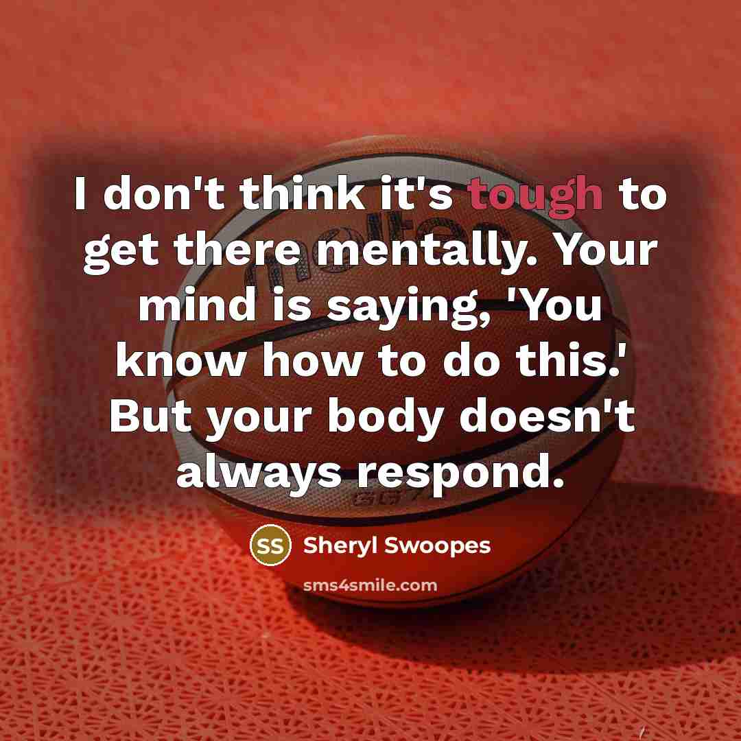 “I don't think it's tough to get there mentally. Your…” quote by Sheryl Swoopes