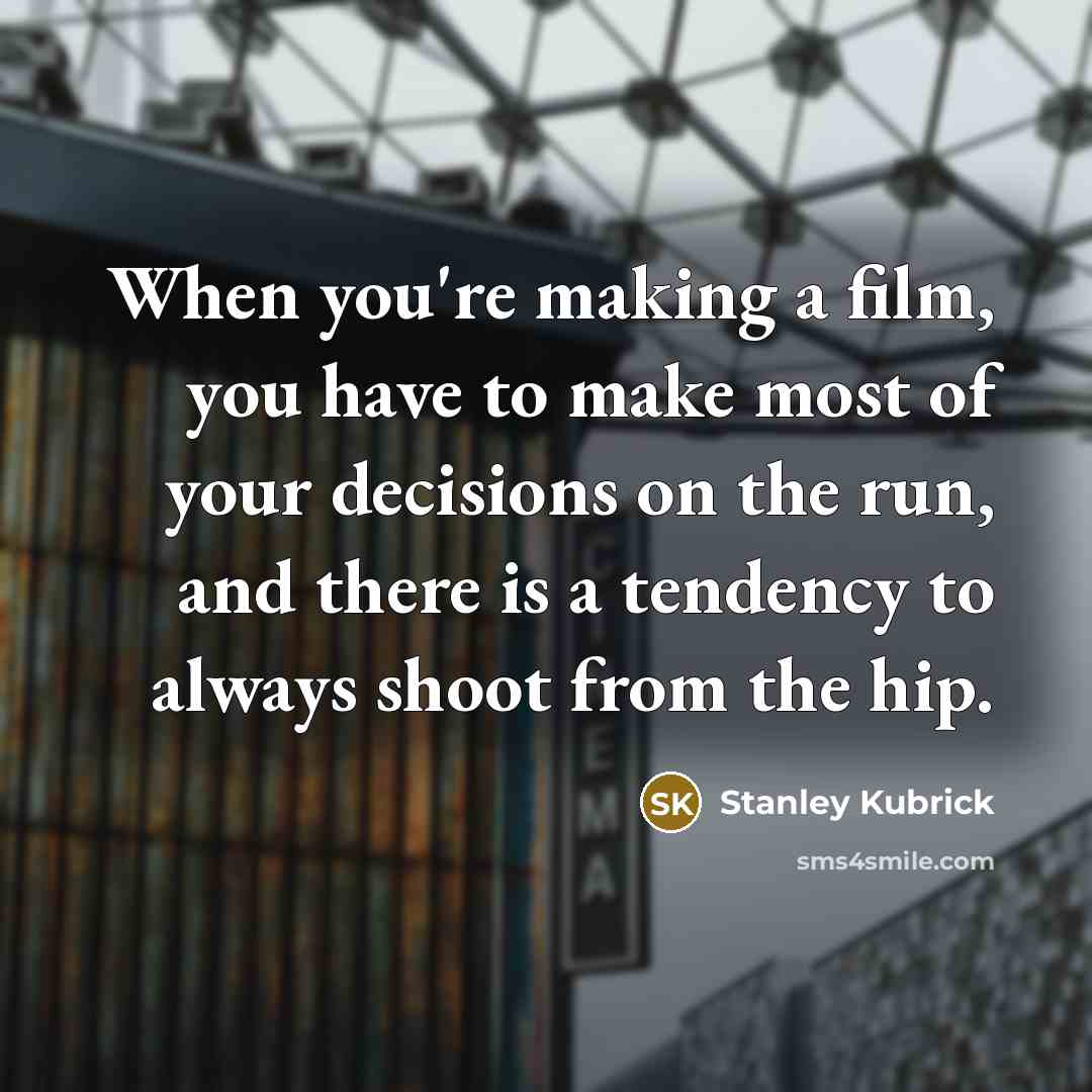 “When you're making a film, you have to make most…” quote by Stanley Kubrick