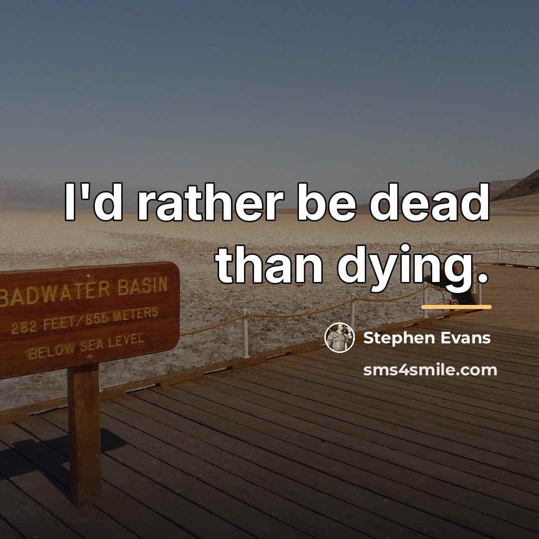 “I'd rather be dead than dying.…” quote by Stephen Evans