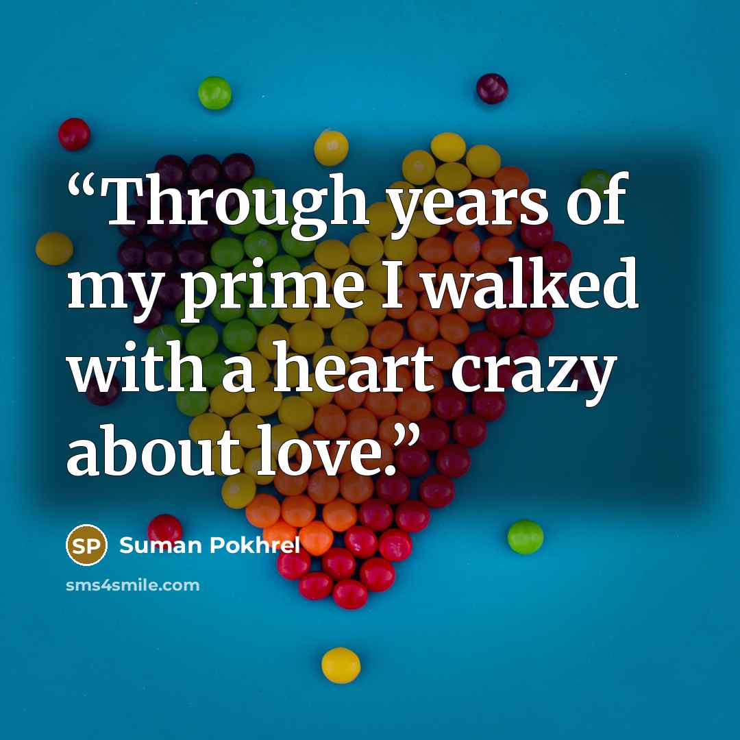 “Through years of my prime I walked with a heart crazy about love.” quote by Suman Pokhrel