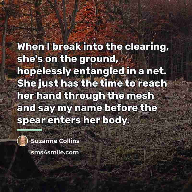 “When I break into the clearing, she's on the ground,…” quote by Suzanne Collins