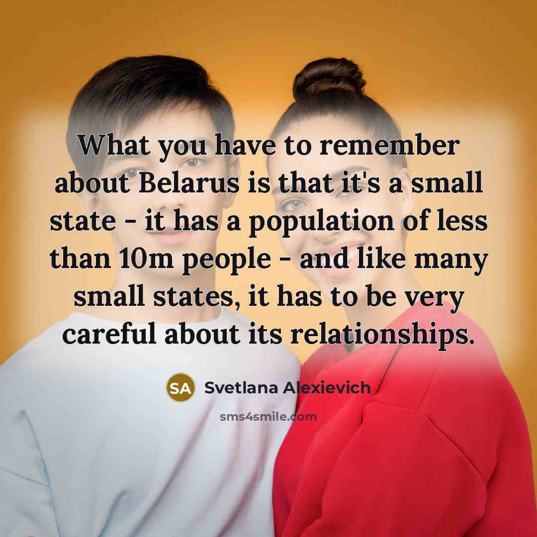 “What you have to remember about Belarus is that it's…” quote by Svetlana Alexievich