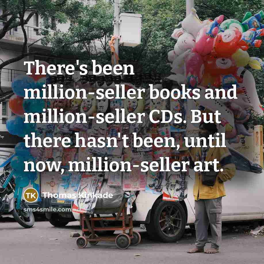 “There's been million-seller books and million-seller CDs. But there hasn't…” quote by Thomas Kinkade