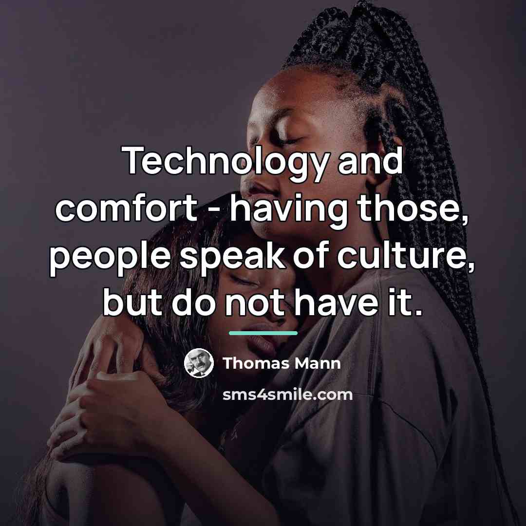 “Technology and comfort - having those, people speak of culture,…” quote by Thomas Mann