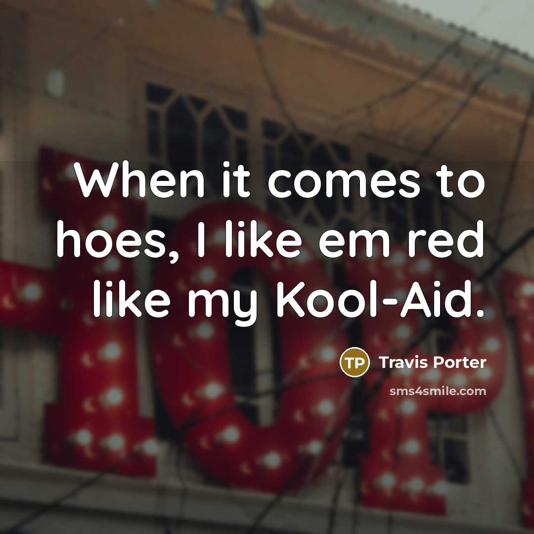“When it comes to hoes, I like em red like…” quote by Travis Porter