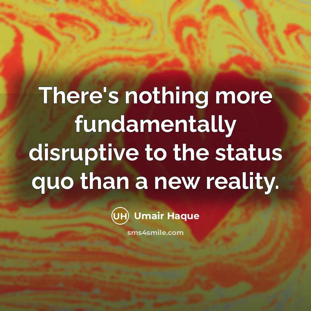 “There's nothing more fundamentally disruptive to the status quo than…” quote by Umair Haque