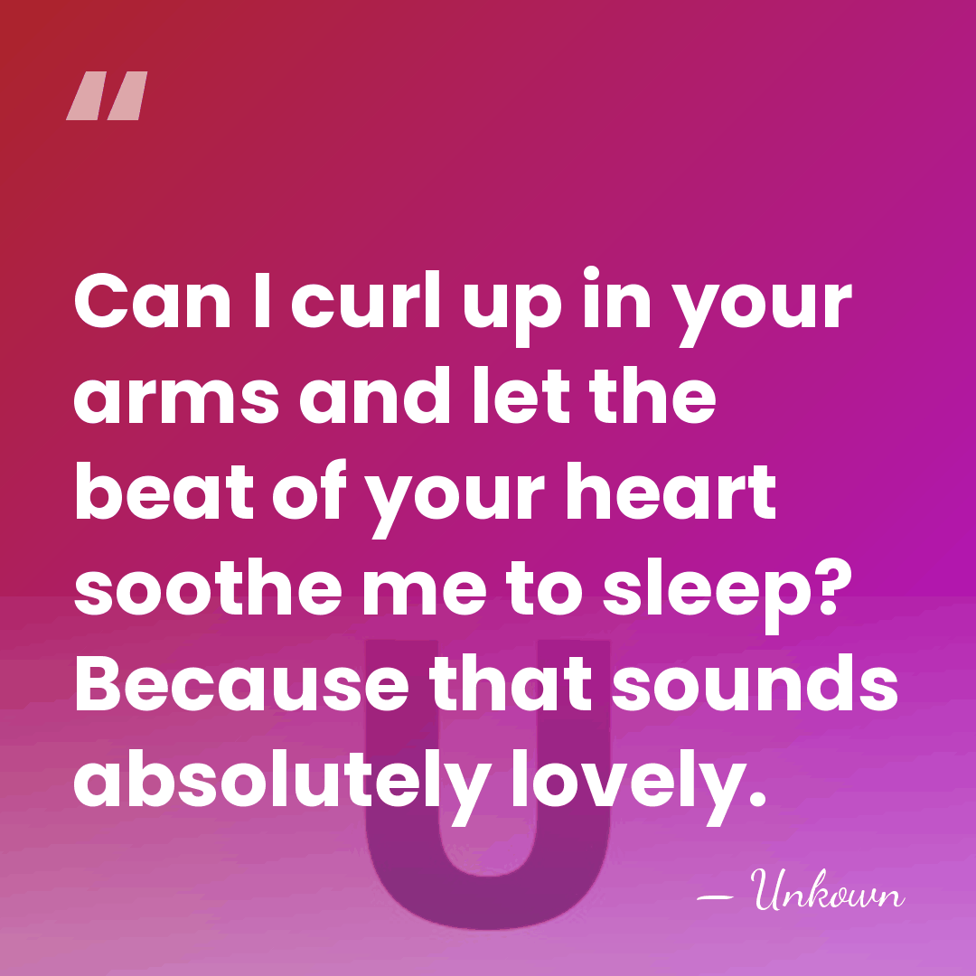Can I curl up in your arms and let the beat of&hellip; - Unkown