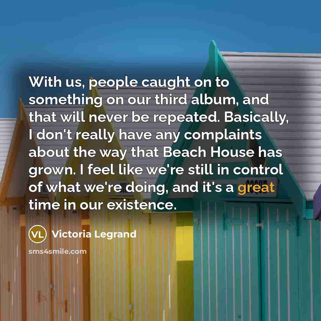 “With us, people caught on to something on our third…” quote by Victoria Legrand