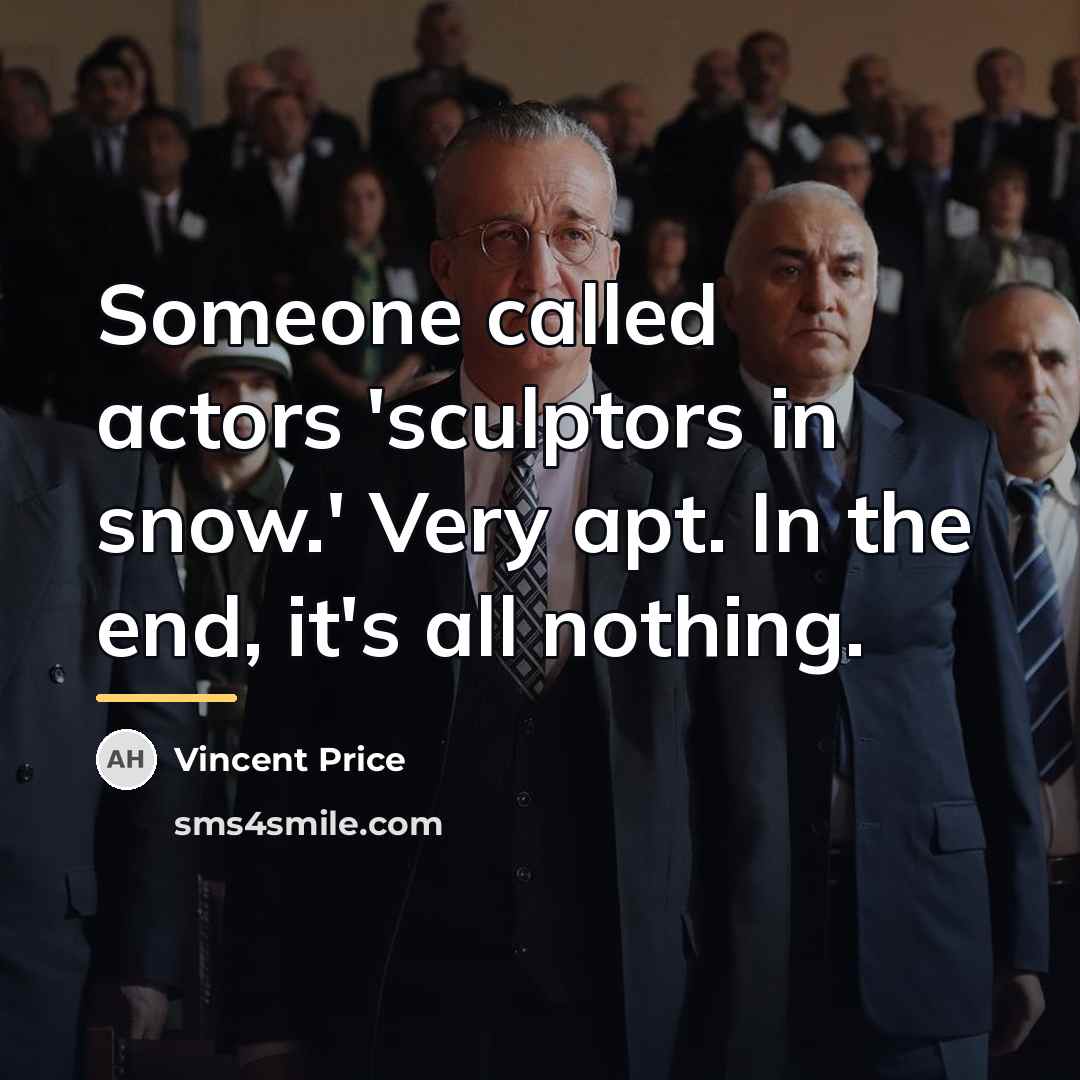 “Someone called actors 'sculptors in snow.' Very apt. In the…” quote by Vincent Price