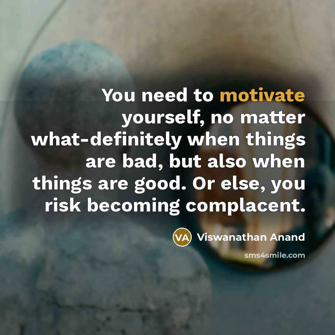 “You need to motivate yourself, no matter what-definitely when things…” quote by Viswanathan Anand