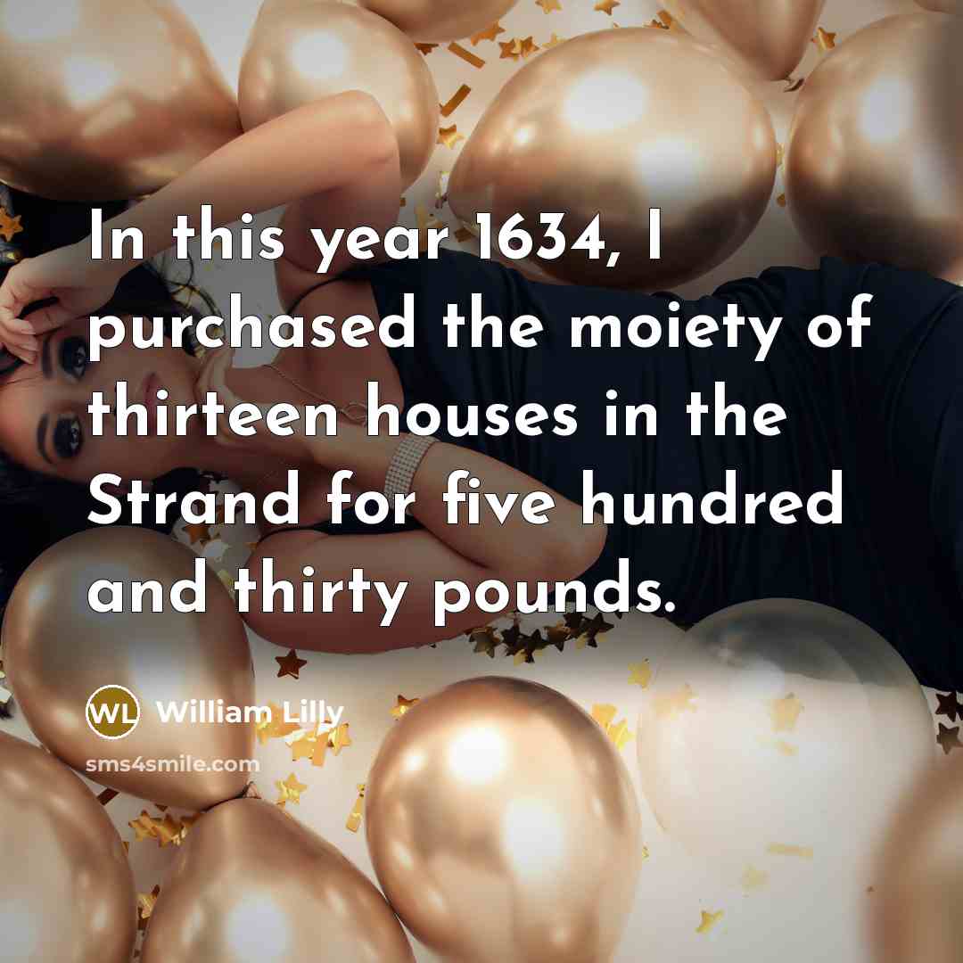 “In this year 1634, I purchased the moiety of thirteen…” quote by William Lilly