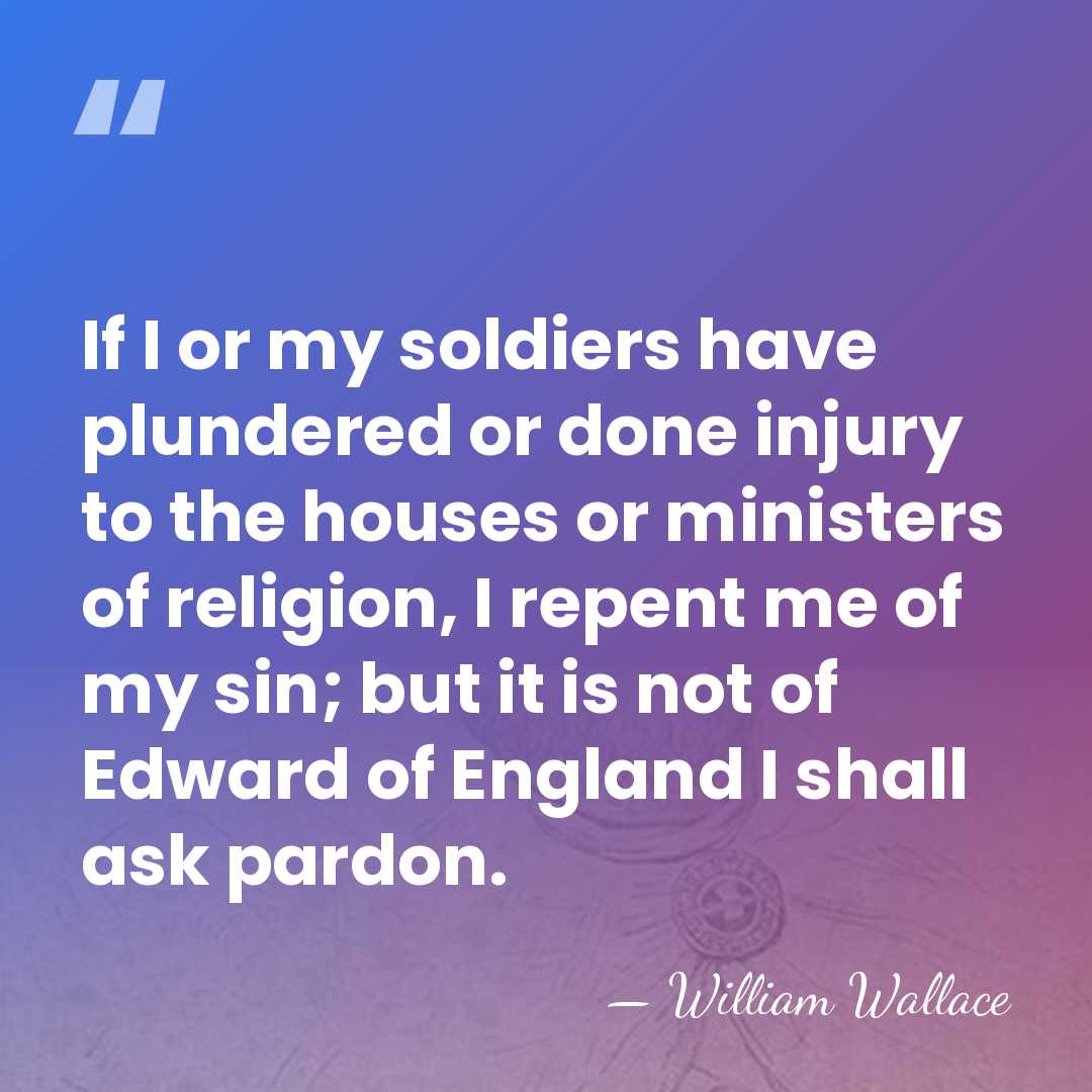 If I or my soldiers have plundered or done injury to the&hellip; - William Wallace