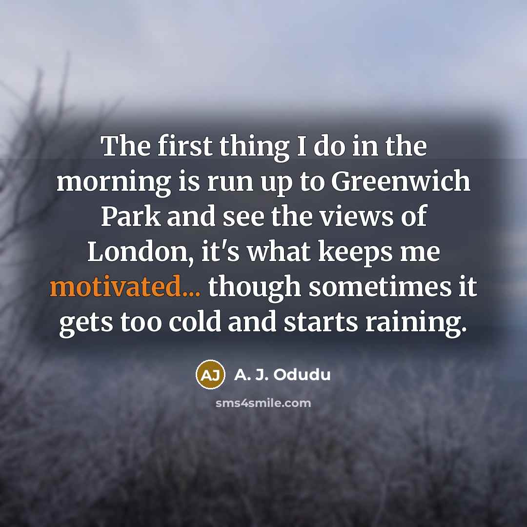 “The first thing I do in the morning is run…” quote by A. J. Odudu
