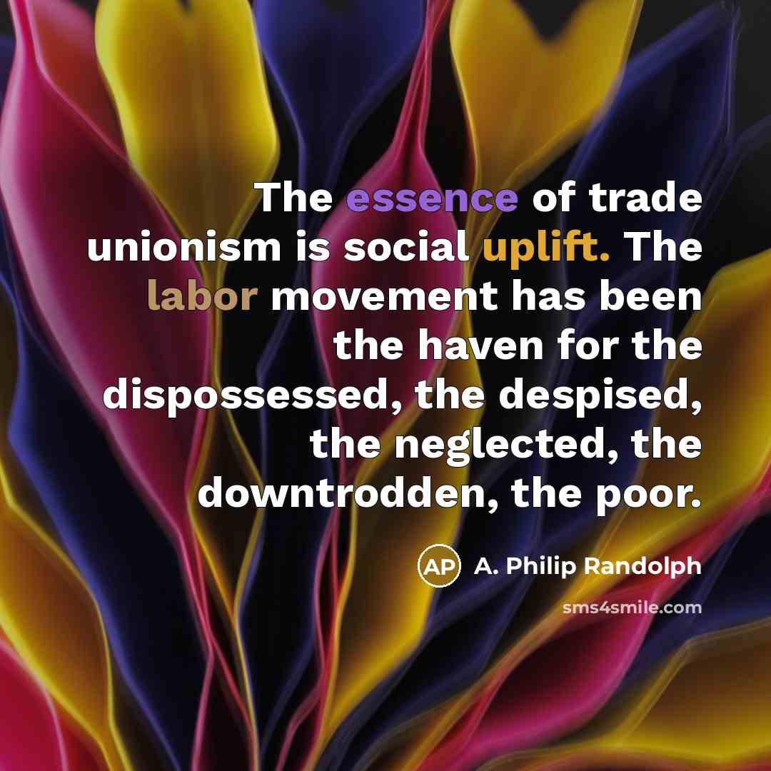 “The essence of trade unionism is social uplift. The labor…” quote by A. Philip Randolph