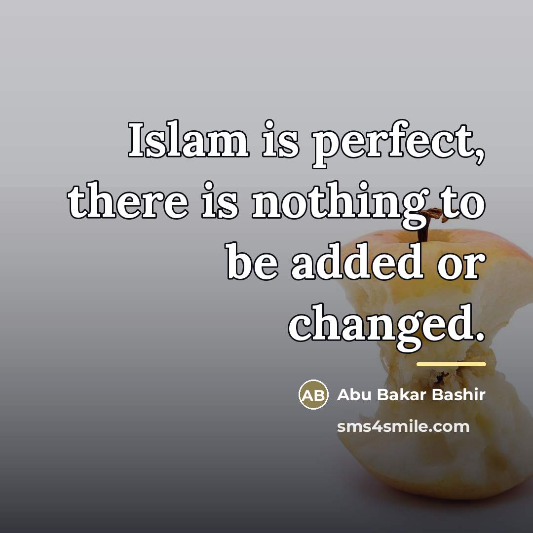 “Islam is perfect, there is nothing to be added or…” quote by Abu Bakar Bashir